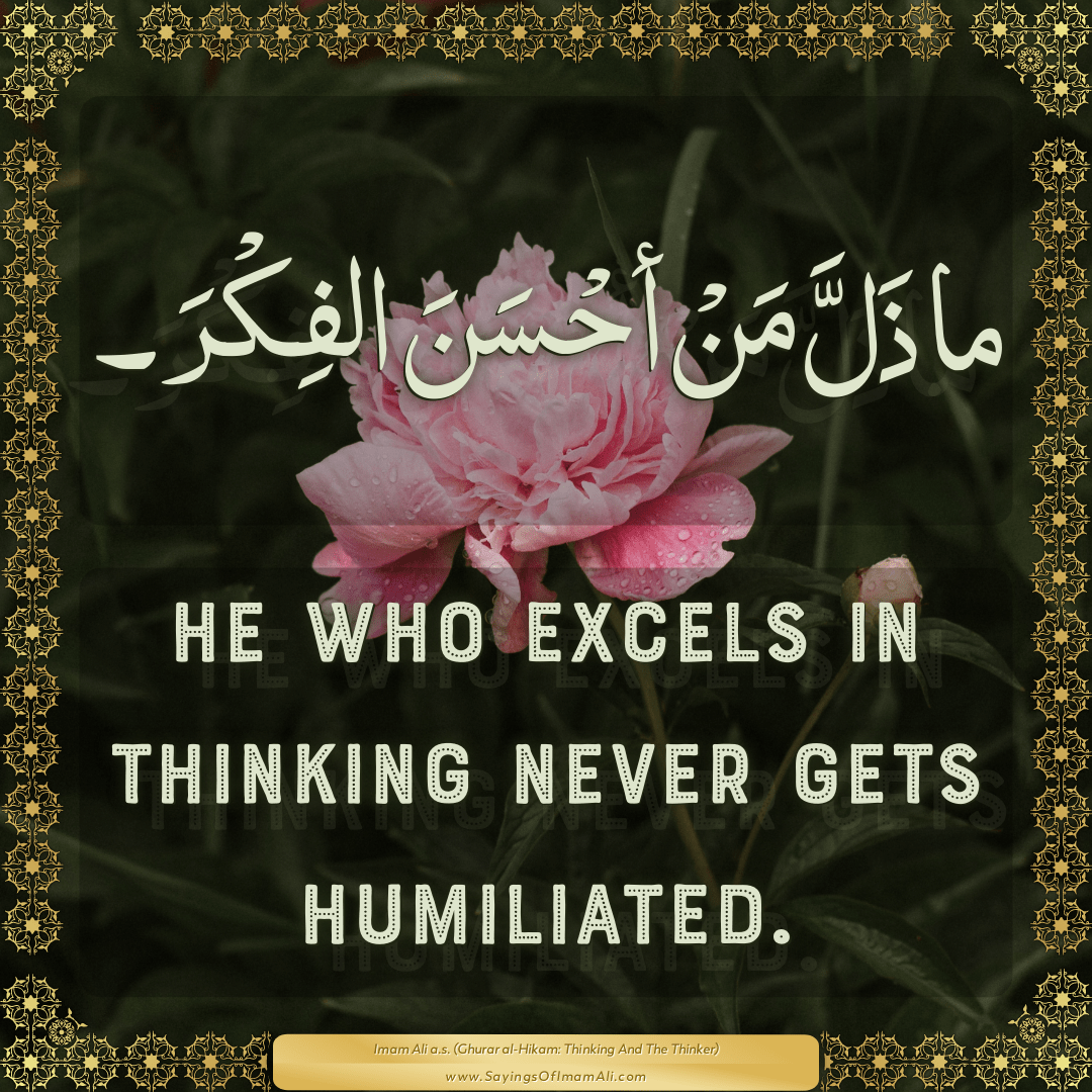 He who excels in thinking never gets humiliated.